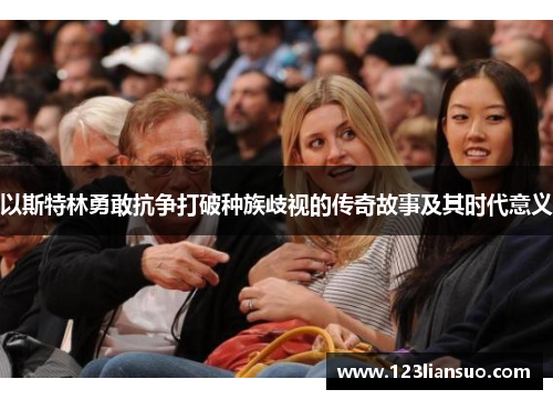 以斯特林勇敢抗争打破种族歧视的传奇故事及其时代意义
