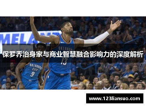 保罗乔治身家与商业智慧融合影响力的深度解析
