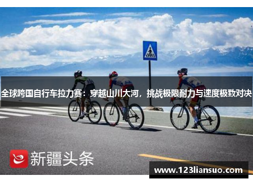 全球跨国自行车拉力赛：穿越山川大河，挑战极限耐力与速度极致对决
