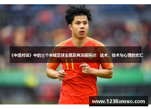 《中场对话》中的三个关键足球主题及其深层探讨：战术、技术与心理的交汇
