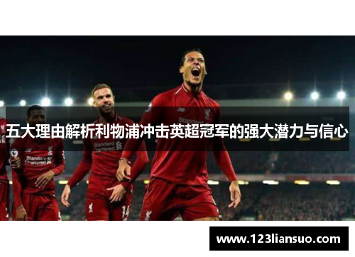五大理由解析利物浦冲击英超冠军的强大潜力与信心