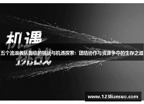五个流浪者队面临的挑战与机遇探索：团结协作与资源争夺的生存之道