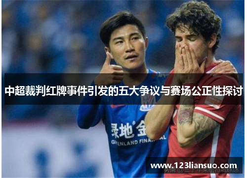 中超裁判红牌事件引发的五大争议与赛场公正性探讨
