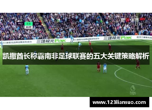 凯撒酋长称霸南非足球联赛的五大关键策略解析